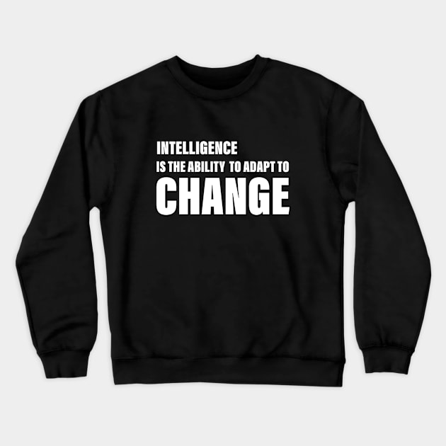 Intelligence Is the Ability to Adapt to Change Crewneck Sweatshirt by admeral